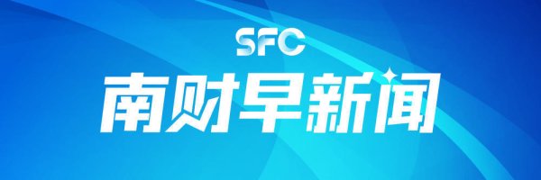 恩卓中盈 南财早新闻｜事关金融业数据跨境流动，六部门联合印发；中马正式签署互免签证协定