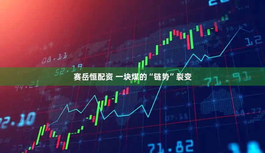 赛岳恒配资 一块煤的“链势”裂变