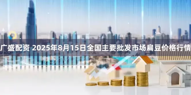 广盛配资 2025年8月15日全国主要批发市场扁豆价格行情